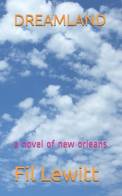Dreamland: a novel of new orleans by Fil Lewitt