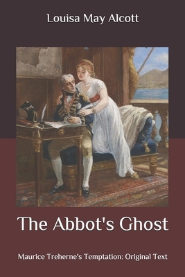 The Abbot's Ghost: Maurice Treherne's Temptation: Original Text by Louisa May Alcott