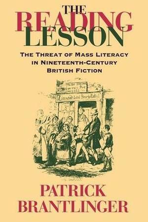 The Reading Lesson: The Threat of Mass Literacy in Nineteenth-Century British Fiction by Patrick Brantlinger