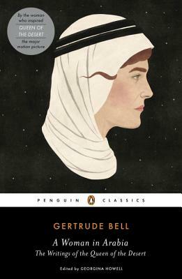 A Woman in Arabia: The Writings of the Queen of the Desert by Gertrude Bell