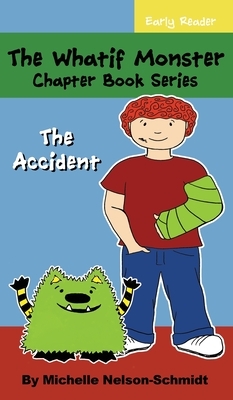 The Whatif Monster Chapter Book Series: The Accident by Michelle Nelson-Schmidt