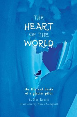 The Heart of the World: the life and death of a glacier pilot by Ned Rozell