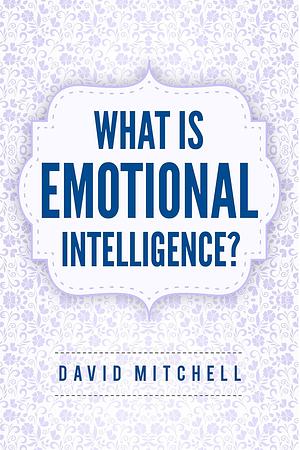 EMOTIONAL INTELLIGENCE: What Is Emotional Intelligence? by Daniel Robbins