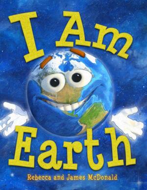 I Am Earth: An Earth Day Book for Kids by Rebecca McDonald