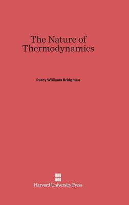 The Nature of Thermodynamics by Percy Williams Bridgman