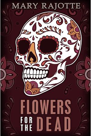 Flowers for the Dead by Mary Rajotte