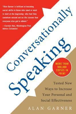 Conversationally Speaking: Tested New Ways to Increase Your Personal and Social Effectiveness, Updated 2021 Edition: Tested New Ways to Increase Your Personal and Social Effectiveness by Alan Garner