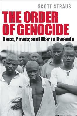 Order of Genocide: Race, Power, and War in Rwanda by Scott Straus