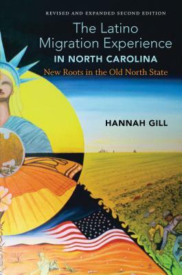 The Latino Migration Experience in North Carolina, Revised and Expanded Second Edition: New Roots in the Old North State by Hannah Gill