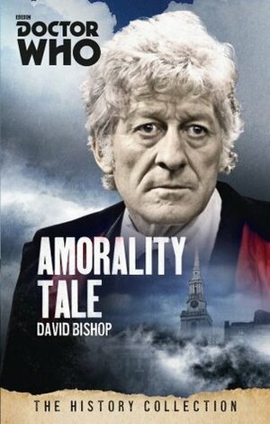 Doctor Who: Amorality Tale: The History Collection by David Bishop