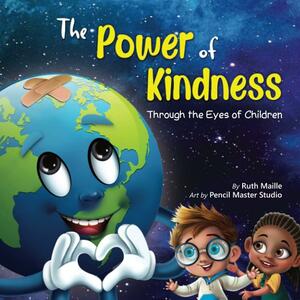 The Power of Kindness: Through the Eyes of Children by Ruth Maille, Ruth Maille