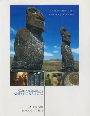 Collaborations and Conflicts: A Leader Through Time by Andrew Strathern, Pamela J. Stewart