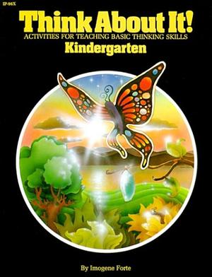 Think about It!: Kindergarten : Activities for Teaching Basic Thinking Skills by Imogene Forte