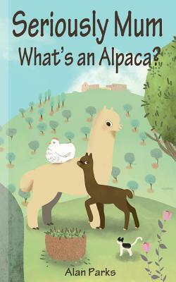 Seriously Mum, What's an Alpaca?: An Adventure in the Frying Pan of Spain by Alan Parks