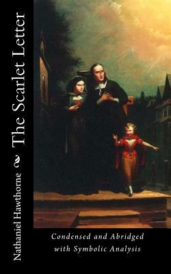The Scarlet Letter: Condensed and Abridged with Symbolic Analysis by Nathaniel Hawthorne