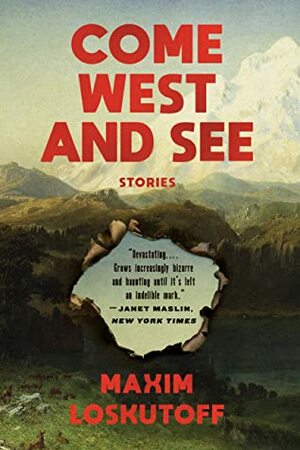 Come West and See: Stories by Maxim Loskutoff