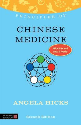 Principles of Chinese Medicine: What It Is, How It Works, and What It Can Do for You Second Edition by Angela Hicks