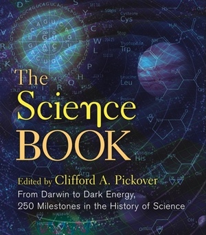 The Science Book: From Darwin to Dark Energy, 250 Milestones in the History of Science by Clifford A. Pickover