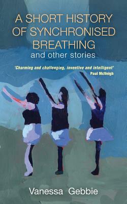A Short History of Synchronised Breathing and other stories by Vanessa Gebbie