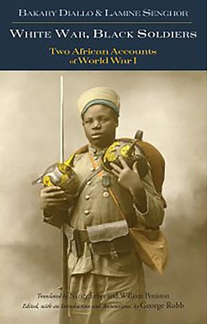 White War, Black Soldiers: Two African Accounts of World War I by Bakary Diallo, George Robb, Lamine Senghor