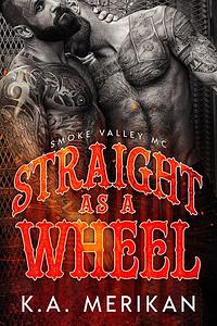 Straight as a Wheel by K.A. Merikan