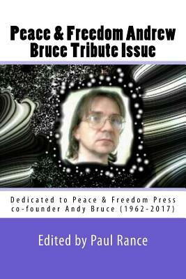 Peace & Freedom Andrew Bruce Tribute Issue: Dedicated to Peace & Freedom Press co-founder Andy Bruce (1962-2017) by Paul Rance, Andrew Bruce