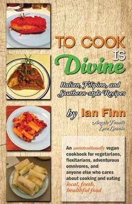 To Cook is Divine: Italian, Filipino, and Southern-style Recipes by Ian Finn, Angelo Fanelli, Luce Lincoln