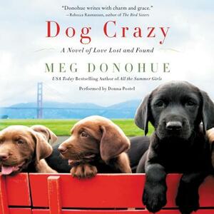 Dog Crazy: A Novel of Love Lost and Found by Meg Donohue