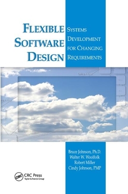 Flexible Software Design: Systems Development for Changing Requirements by Bruce Johnson, Robert Miller, Walter W. Woolfolk