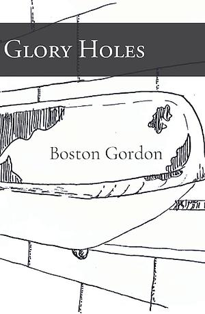 Glory Holes by Boston Gordon