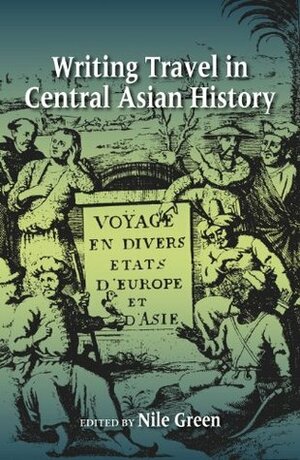 Writing Travel in Central Asian History by Nile Green