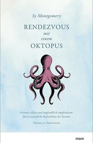 Rendezvous mit einem Oktopus: extrem schlau und unglaublich empfindsam : das erstaunliche Seelenleben der Kraken by Sy Montgomery