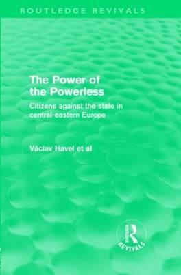 The Power of the Powerless (Routledge Revivals): Citizens Against the State in Central-eastern Europe by Václav Havel
