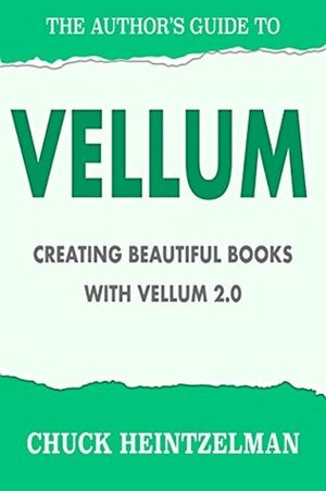 The Author's Guide to Vellum: Creating Beautiful Books with Vellum 2.0 by Chuck Heintzelman