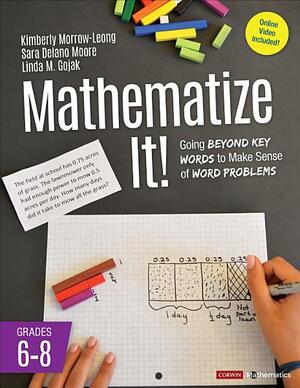 Mathematize It! Grades 6-8: Going Beyond Key Words to Make Sense of Word Problems, Grades 6-8 by Kimberly Morrow-Leong, Sara Delano Moore, Linda M Gojak