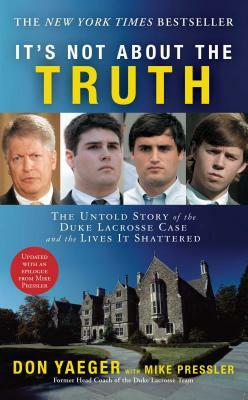 It's Not about the Truth: The Untold Story of the Duke Lacrosse Case and the Lives It Shattered by Don Yaeger