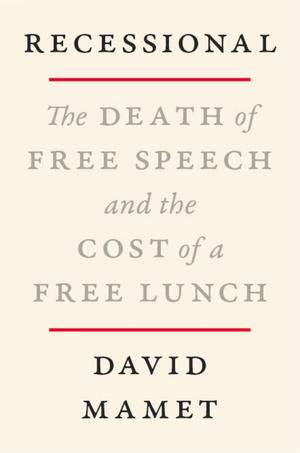 Recessional: The Death of Free Speech and the Cost of a Free Lunch by David Mamet