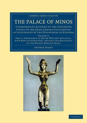 The Palace of Minos: A Comparative Account of the Successive Stages of the Early Cretan Civilization as Illustrated by the Discoveries at K by Arthur Evans