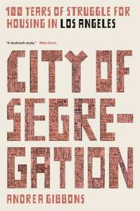 City of Segregation: 100 Years of Struggle for Housing in Los Angeles by Andrea Gibbons