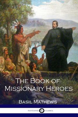 The Book of Missionary Heroes by Basil Mathews