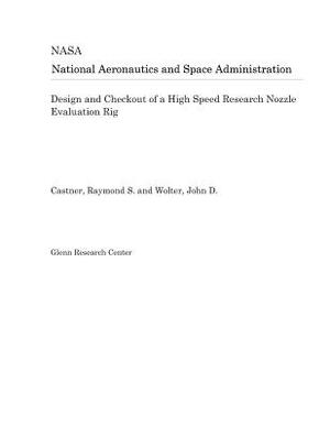 Design and Checkout of a High Speed Research Nozzle Evaluation Rig by National Aeronautics and Space Adm Nasa