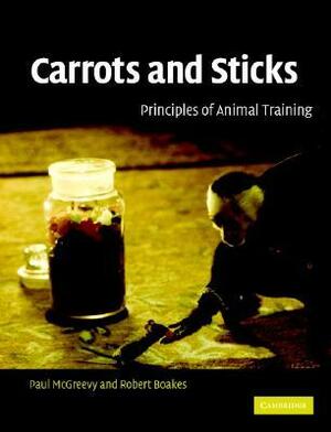 Carrots and Sticks: Principles of Animal Training by Paul McGreevy