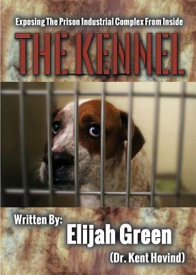 The Kennel: Exposing the Prison Industrial Complex From Within by Kent Hovind