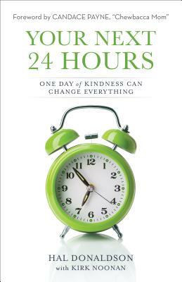 Your Next 24 Hours: One Day of Kindness Can Change Everything by Kirk Noonan, Hal Donaldson