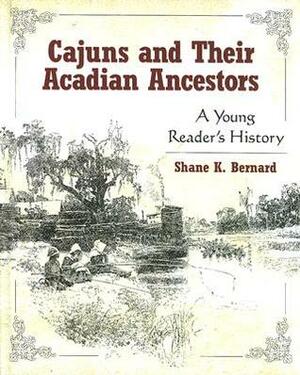 Cajuns and Their Acadian Ancestors: A Young Reader's History by Shane K. Bernard