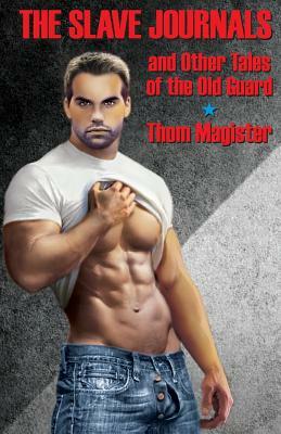 The Slave Journals and Other Tales of the Old Guard by Thom Magister