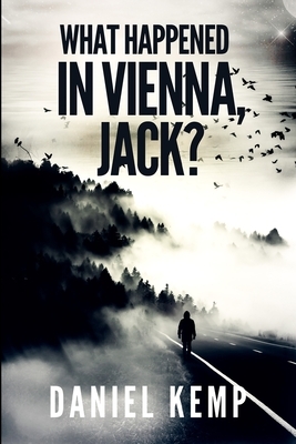 What Happened In Vienna, Jack? (Lies And Consequences Book 1) by Daniel Kemp