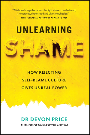 Unlearning Shame: How Rejecting Self-Blame Culture Gives Us Real Power by Devon Price