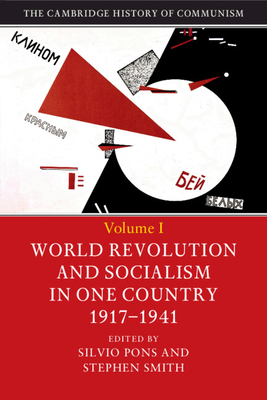 The Cambridge History of Communism: Volume 1 World Revolution and Socialism in One Country 1917–1941 by Silvio Pons, Stephen Smith