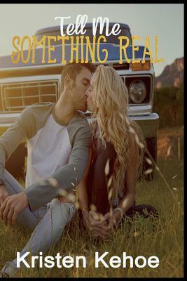 Tell Me Something Real by Kristen Kehoe